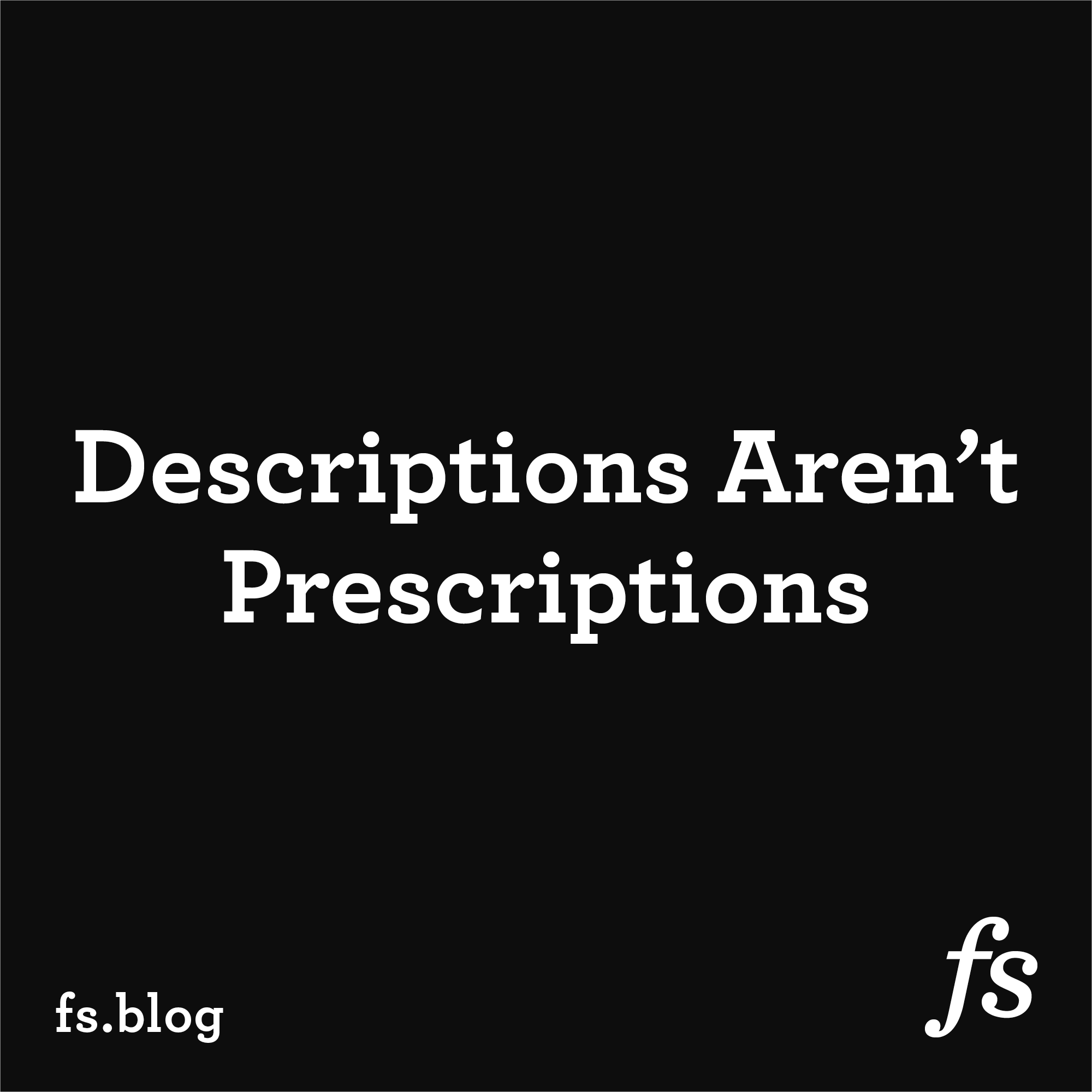 https://fs.blog/descriptions-arent-prescriptions social preview image